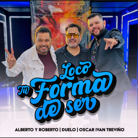 Alberto y Roberto, Duelo y Oscar Iván Treviño nos presentan su nuevo tema “Loco tu forma de ser”