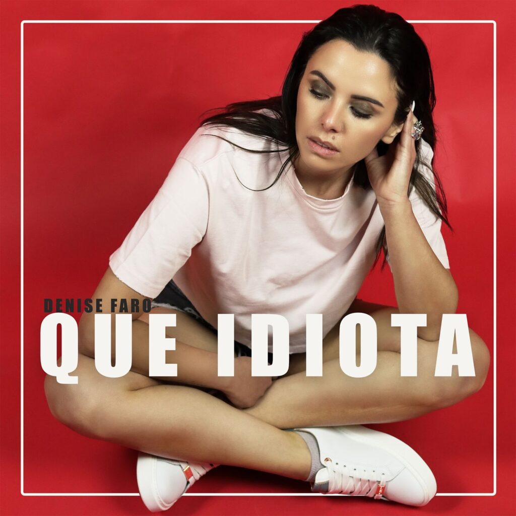 “Que idiota”, el nuevo sencillo de Denise Faro es todo un éxito
