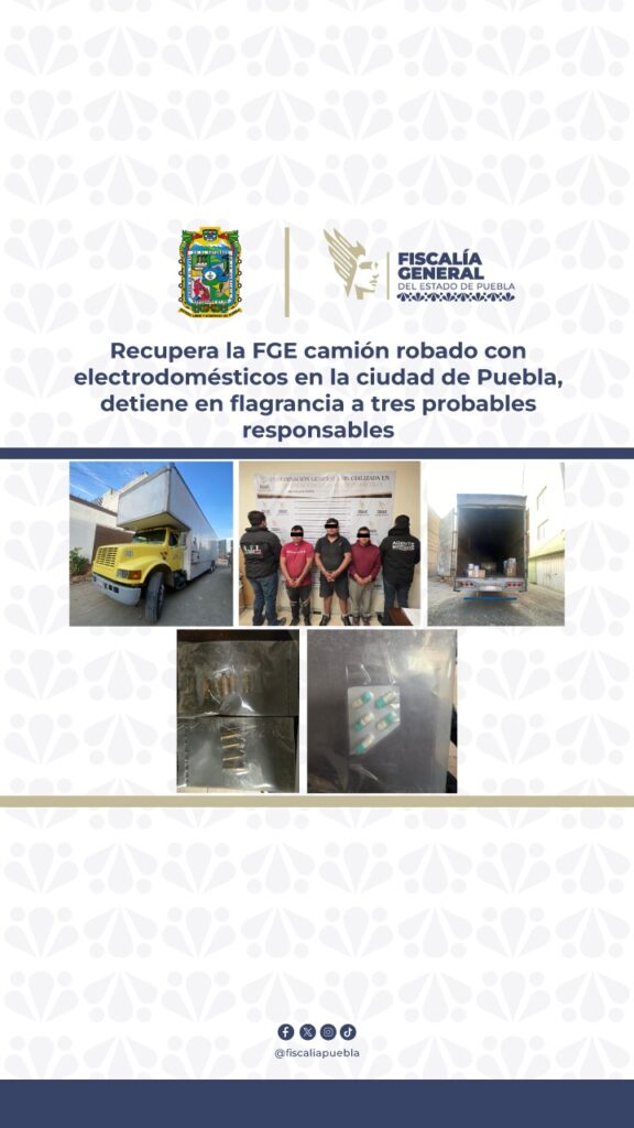 Recupera la FGE camión robado cargado con electrodomésticos en la ciudad de Puebla, detiene en flagrancia a 3 probables responsables