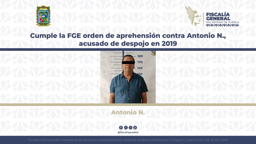 Cumple la FGE orden de aprehensión contra Antonio N., acusado de despojo en 2019